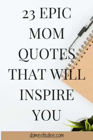 23 Epic Mom Quotes That Will Inspire You – Domestic Dee